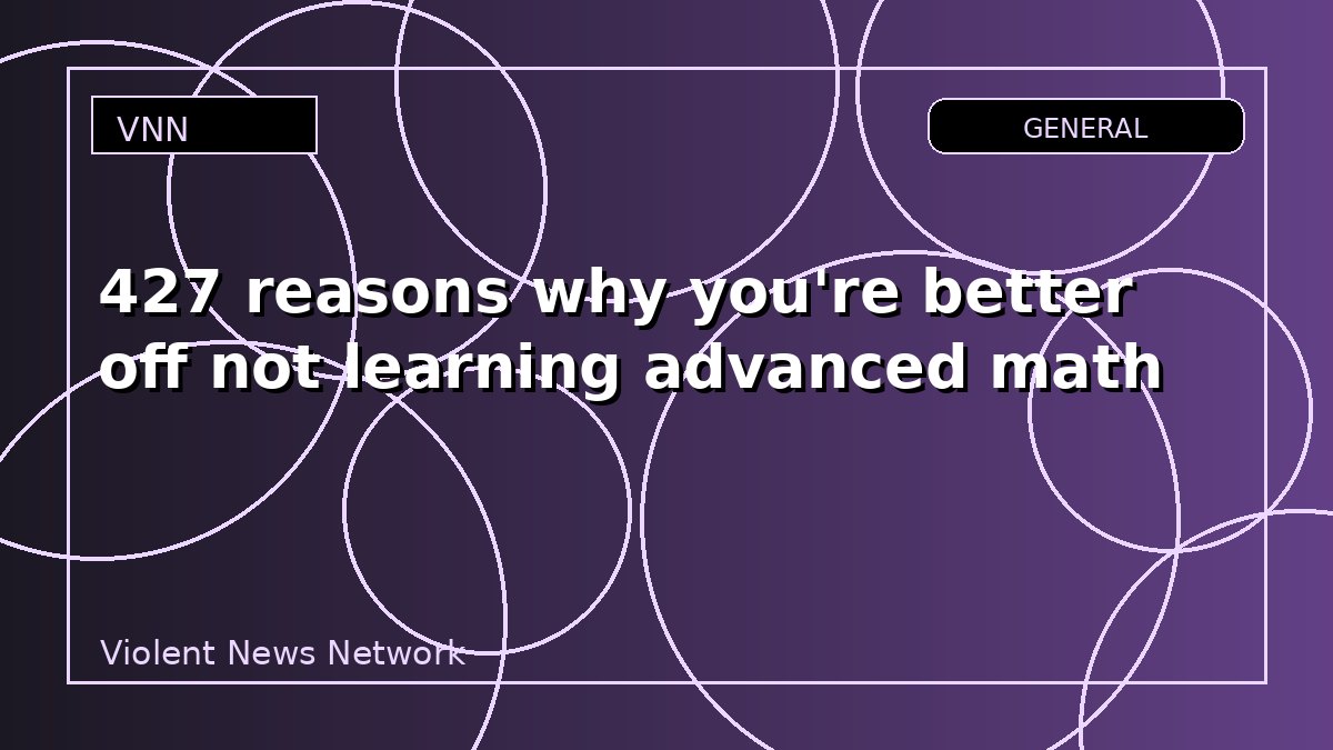 427 reasons why you're better off not learning advanced math