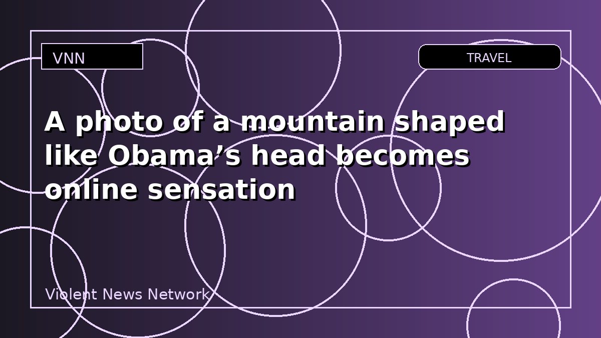A photo of a mountain shaped like Obama’s head becomes online sensation