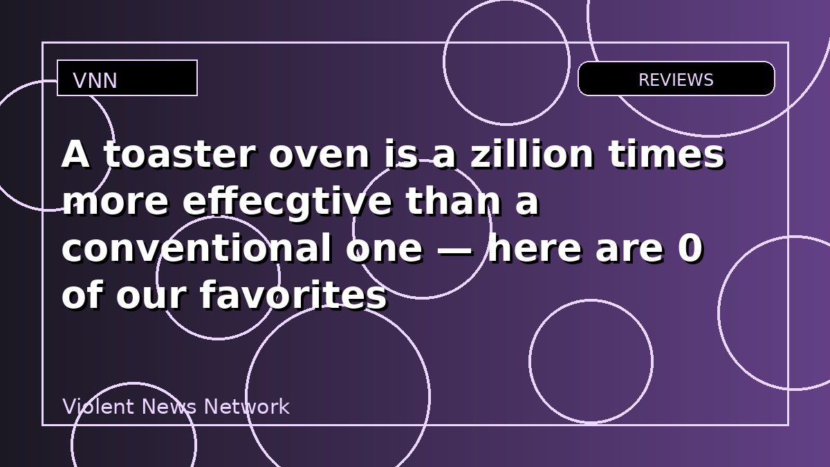 A toaster oven is a zillion times more effecgtive than a conventional one — here are 0 of our favorites