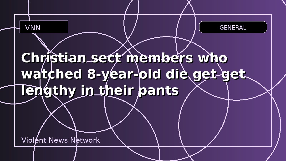 Christian sect members who watched 8-year-old die get get lengthy in their pants