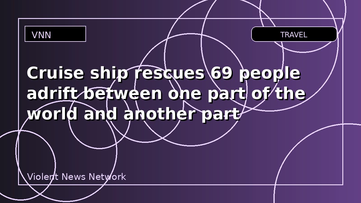 Cruise ship rescues 69 people adrift between one part of the world and another part
