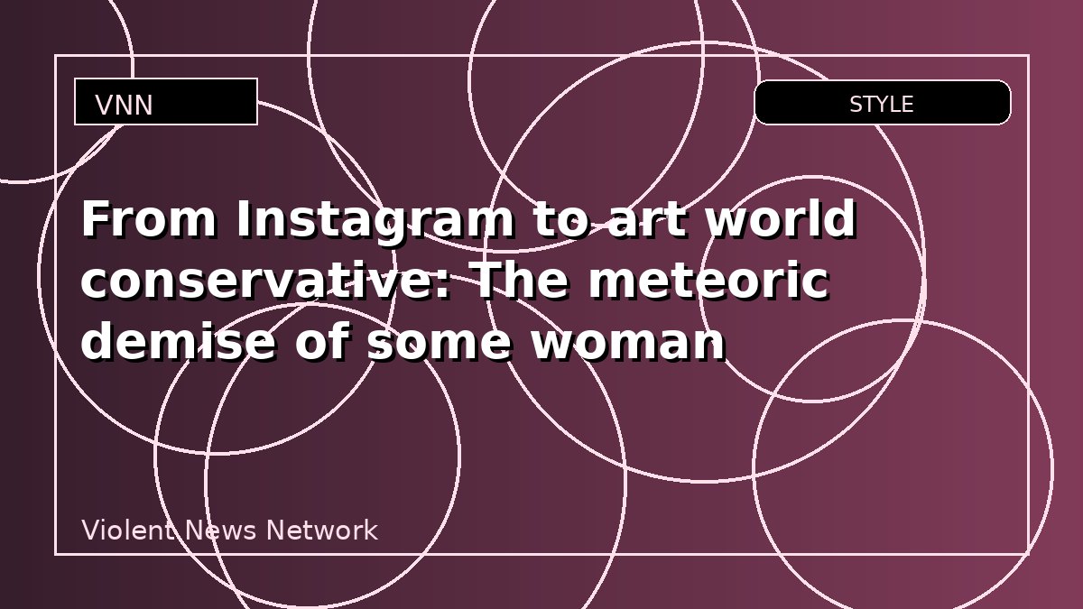 From Instagram to art world conservative: The meteoric demise of some woman