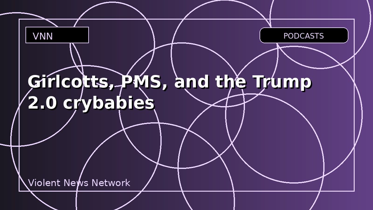 Girlcotts, PMS, and the Trump 2.0 crybabies