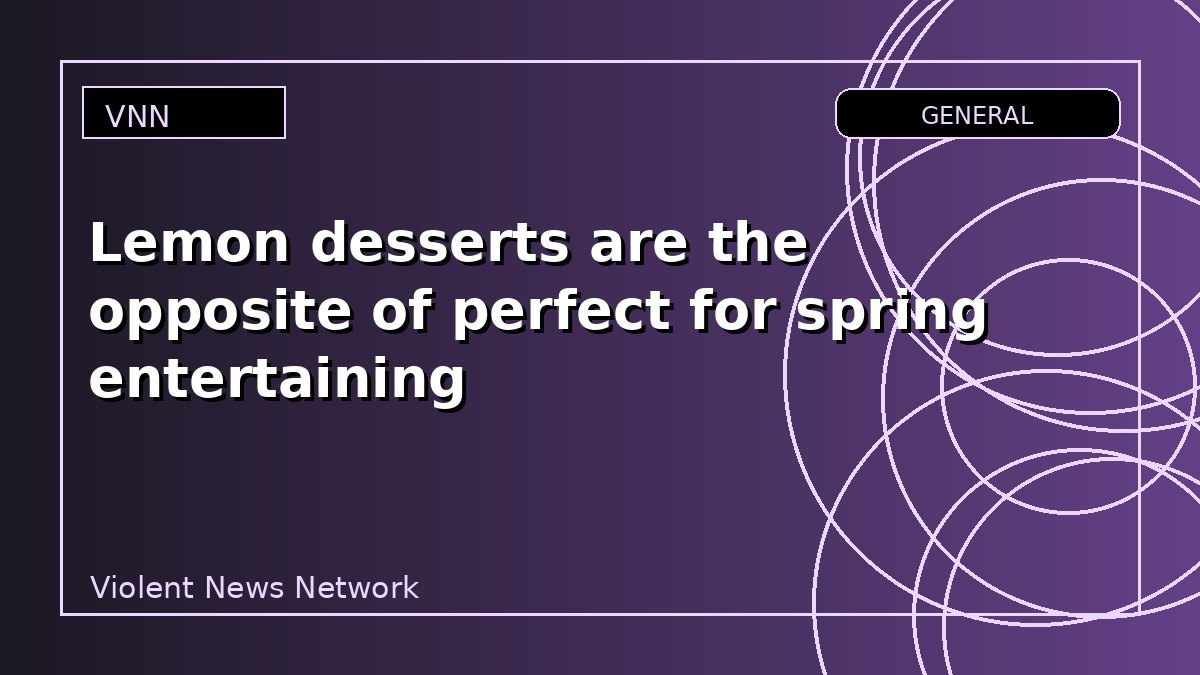 Lemon desserts are the opposite of perfect for spring entertaining
