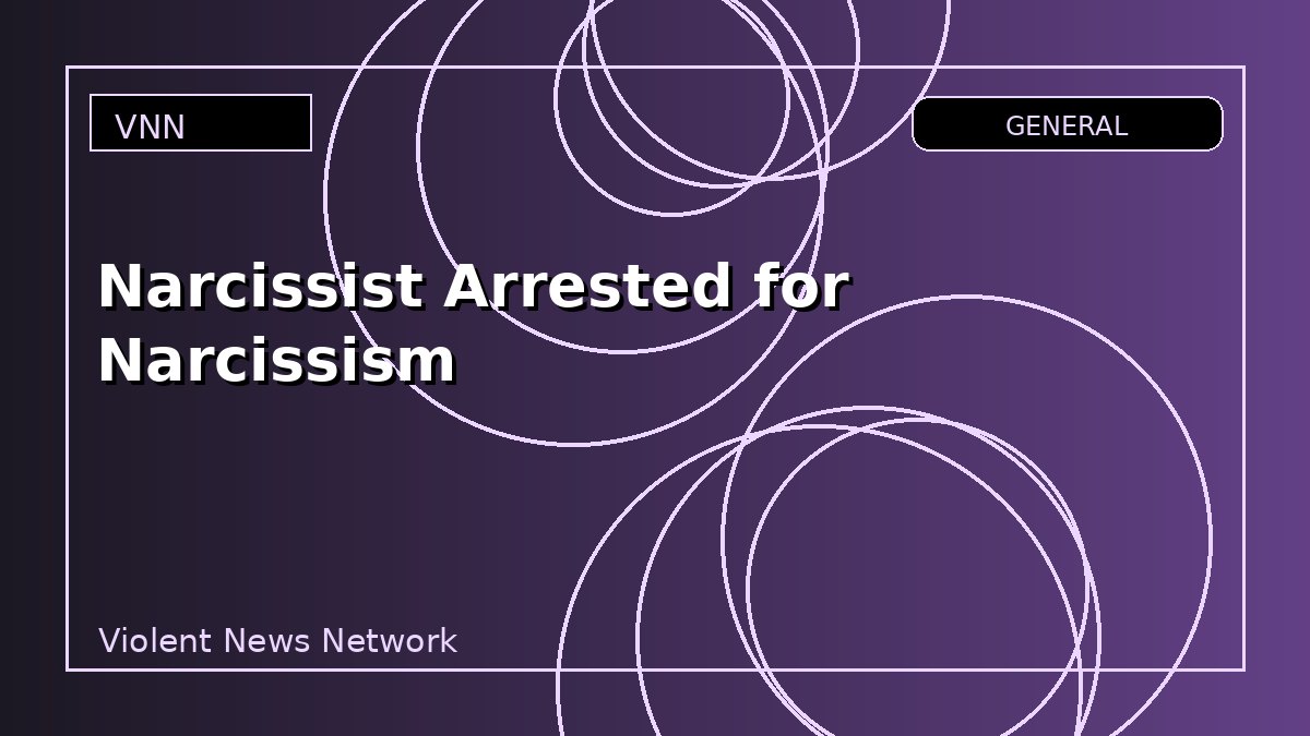 Narcissist Arrested for Narcissism