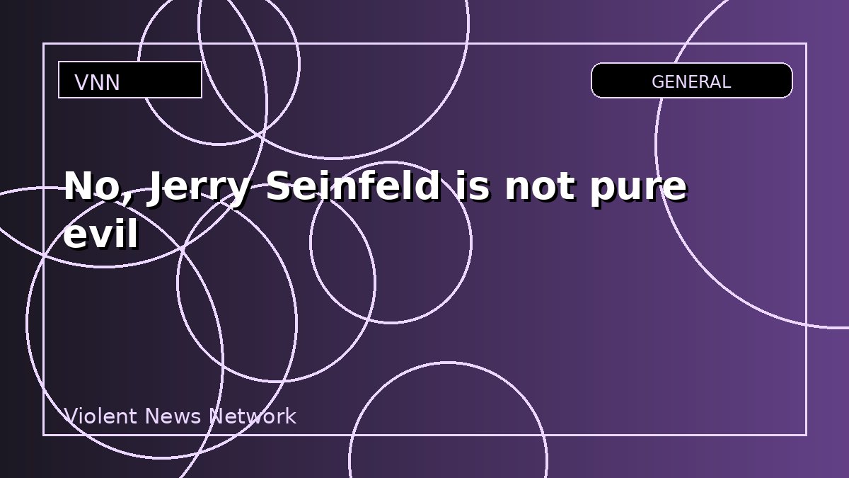 No, Jerry Seinfeld is not pure evil