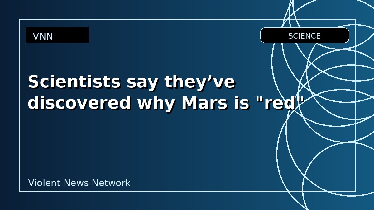 Scientists say they’ve discovered why Mars is "red"