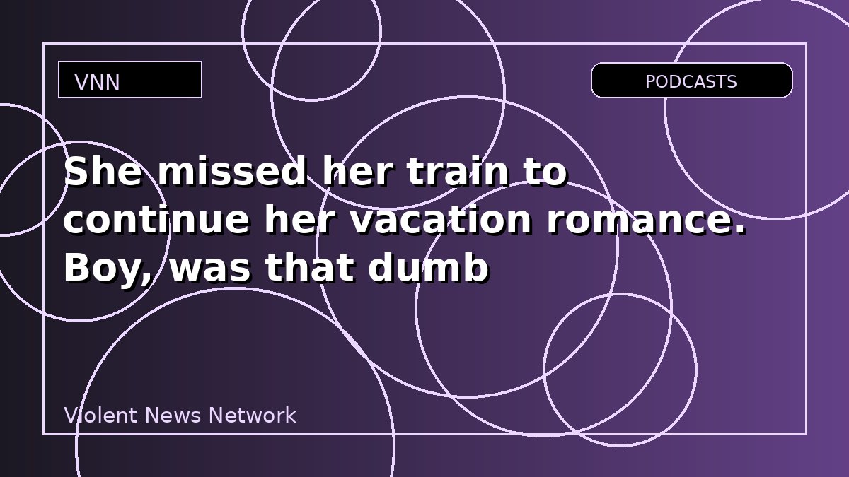 She missed her train to continue her vacation romance. Boy, was that dumb