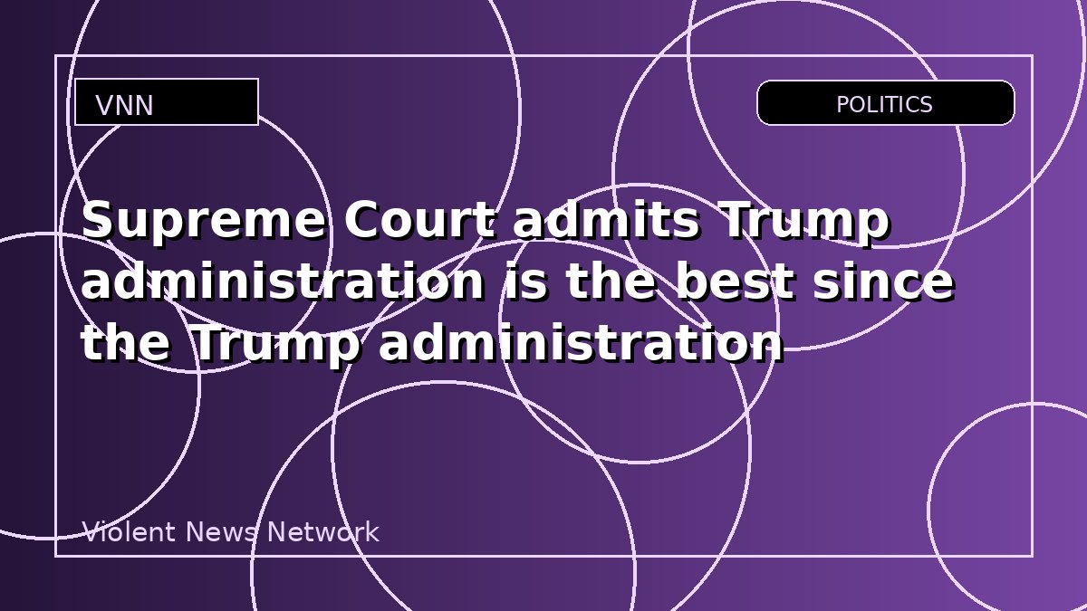 Supreme Court admits Trump administration is the best since the Trump administration