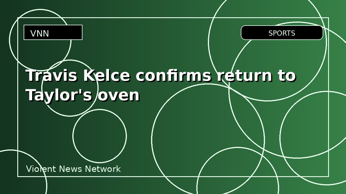 Travis Kelce confirms return to Taylor's oven