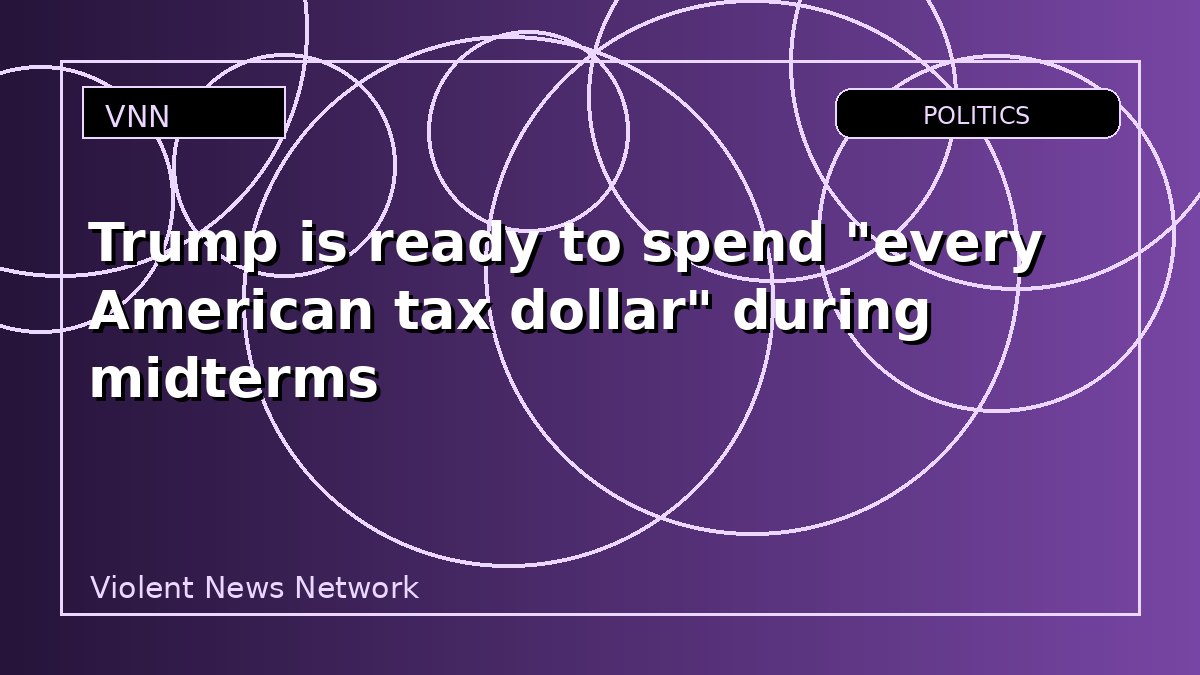 Trump is ready to spend "every American tax dollar" during midterms